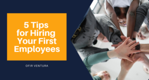 5 Tips for Hiring Your First Employees - Ofir Ventura