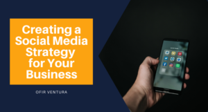 Creating a Social Media Strategy for Your Business - Ofir Ventura