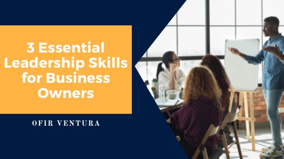 3 Essential Leadership Skills for Business Owners